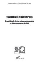 Couverture du livre « Tragédies de fins d'empires ; actualité de la fiction antiquisante romaine en Allemagne autour de 1900 » de Marie-France David De Palacio aux éditions L'harmattan