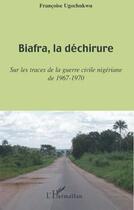 Couverture du livre « Biafra, la déchirure ; sur les traces de la guerre civile nigériane de 1967-1970 » de Francoise Ugochukwu aux éditions L'harmattan