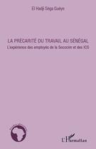 Couverture du livre « La précarité du travail au Sénégal ; l'expérience des employés de la Sococim et des ICS » de El Hadji Sega Gueye aux éditions Editions L'harmattan