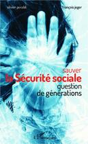 Couverture du livre « Sauver la Sécurite sociale ; question de générations » de Olivier Peraldi et Francois Jeger aux éditions Editions L'harmattan