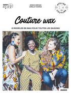 Couverture du livre « Couture wax ; 13 modèles en wax pour toutes les saisons » de Amelie Thomas et Jessica Brisac aux éditions Mango
