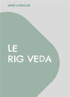 Couverture du livre « Le Rig Veda : Traduction complète en français » de Herve Le Bevillon aux éditions Books On Demand