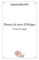 Couverture du livre « Retour de terre d'Afrique ; carnet de voyage » de Soprana Bellato aux éditions Edilivre