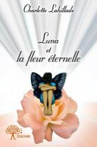 Couverture du livre « Luna et la fleur éternelle » de Charlotte Lahillade aux éditions Edilivre