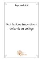 Couverture du livre « Petit lexique impertinent de la vie au collège » de Raymond Ane aux éditions Edilivre-aparis