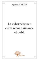 Couverture du livre « La cybernétique : entre reconnaissance et oubli » de Agathe Martin aux éditions Edilivre