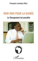 Couverture du livre « Mon pari pour la Guinée ; le changement est possible » de Francois Lonseny Fall aux éditions Editions L'harmattan