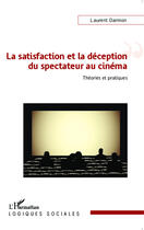 Couverture du livre « La satisfaction et la déception du spectateur au cinéma ; théories et pratiques » de Laurent Darmon aux éditions Editions L'harmattan