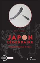 Couverture du livre « Japon légendaire : Cinquante histoires de héros » de Eric Faure aux éditions L'harmattan