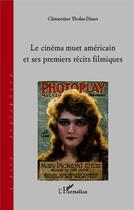 Couverture du livre « Cinéma muet américain et ses premiers récits filmiques » de Clementine Tholas-Disset aux éditions L'harmattan