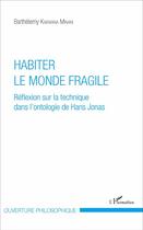 Couverture du livre « Habiter le monde fragile ; réflexion sur la technique dans l'ontologie de Hans Jonas » de Barthelemy Kabwana Minani aux éditions L'harmattan