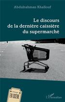 Couverture du livre « Le discours de la dernière caissiere du supermarché » de Khallouf Abdulrahman aux éditions L'harmattan