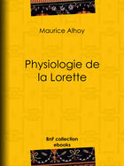 Couverture du livre « Physiologie de la Lorette » de Maurice Alhoy et Paul Gavarni aux éditions Epagine