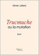 Couverture du livre « Trucmuche ou la mutation » de Olivier Julliard aux éditions Baudelaire