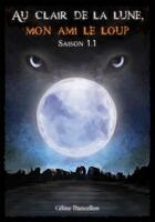 Couverture du livre « Au clair de la lune, mon ami le loup ; saison 1.1 » de Celine Mancellon aux éditions Sharon Kena