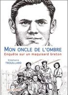 Couverture du livre « Mon oncle de l'ombre ; enquête sur un maquisard breton » de Stephanie Trouillard aux éditions Skol Vreizh