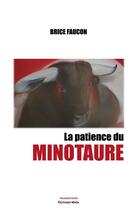 Couverture du livre « La patience du minotaure » de Brice Faucon aux éditions Editions Maia