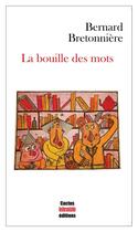 Couverture du livre « La bouille des mots » de Bernard Bretonniere aux éditions Cactus Inebranlable