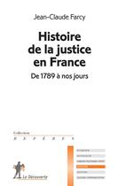 Couverture du livre « Histoire de la justice en France ; de 1789 à nos jours » de Jean-Claude Farcy aux éditions La Decouverte