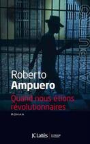 Couverture du livre « Quand nous étions révolutionnaires » de Roberto Ampuero aux éditions Jc Lattes