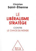 Couverture du livre « Le libéralisme stratège contre le chaos du monde » de Christian Saint-Etienne aux éditions Odile Jacob