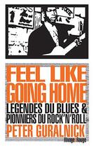 Couverture du livre « Feel like going home ; légendes du blues et pionniers du rock'n'roll » de Peter Guralnick aux éditions Rivages