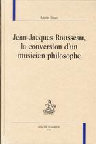 Couverture du livre « Jean-Jacques Rousseau ; la conversion d'un musicien philosophe » de Martin Stern aux éditions Honore Champion