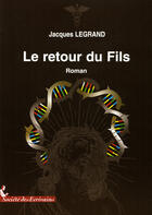 Couverture du livre « Le retour du fils » de Jacques Legrand aux éditions Societe Des Ecrivains