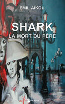 Couverture du livre « Shark ; la mort du père » de Emil Aikou aux éditions Publibook