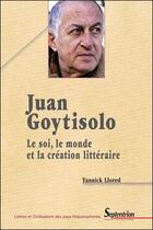 Couverture du livre « Juan Goytisolo ;le soi, le monde et la création littéraire » de Yannick Llored aux éditions Pu Du Septentrion