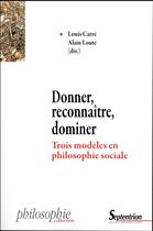 Couverture du livre « Donner, reconnaître, dominer ; trois modèles en philosophie sociale » de Louis Carre et Alain Loute et Collectif aux éditions Pu Du Septentrion