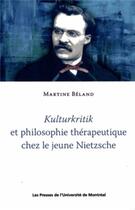 Couverture du livre « Kulturkritik et philosophie therapeutique chez le jeune nietzsche » de Beland Marine aux éditions Pu De Montreal