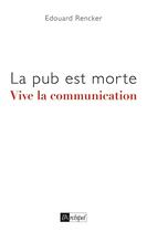 Couverture du livre « La pub est morte ; vive la communication » de Edouard Rencker aux éditions Archipel