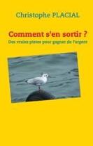 Couverture du livre « Comment s'en sortir ? des vraies pistes pour gagner de l'argent » de Christophe Placial aux éditions Books On Demand