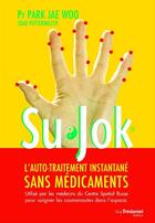 Couverture du livre « Su jok ; l'automédication instantanée sans médicament (2e édition) » de Jae Woo Park aux éditions Les Editions Tredaniel