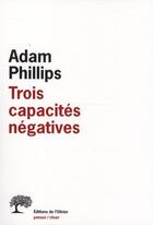 Couverture du livre « Trois capacités négatives » de Adam Phillips aux éditions Editions De L'olivier