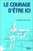 Couverture du livre « Le courage d'être ici... un autre regard sur 4 nobles vérités » de Manon Breton aux éditions Dauphin Blanc