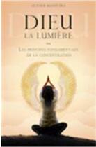 Couverture du livre « Dieu la lumière ; les principes fondamentaux de la concentration » de Olivier Manitara aux éditions Essenia