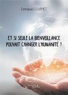 Couverture du livre « Et si seule la bienveillance pouvait changer l'humanité ? » de Emmanuel Gourmet aux éditions Baudelaire