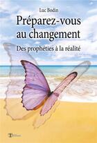 Couverture du livre « Préparez-vous au changement ; des prophéties à la réalité » de Luc Bodin aux éditions Editions Humanis