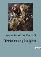 Couverture du livre « Three Young Knights » de Annie Hamilton Donnell aux éditions Culturea