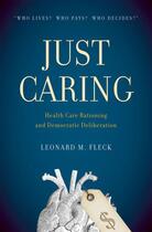 Couverture du livre « Just Caring: Health Care Rationing and Democratic Deliberation » de Fleck Leonard M aux éditions Oxford University Press Usa