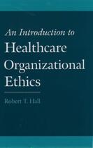 Couverture du livre « An Introduction to Healthcare Organizational Ethics » de Hall Robert T aux éditions Oxford University Press Usa