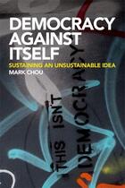 Couverture du livre « Democracy Against Itself: Sustaining an Unsustainable Idea » de Chou Mark aux éditions Edinburgh University Press