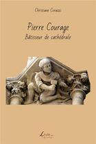 Couverture du livre « Pierre Courage, bâtisseur de cathédrale » de Christiane Corazzi aux éditions Livio Editions