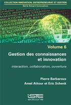 Couverture du livre « Gestion des connaissances et innovation ; interaction, collaboration, ouverture » de Pierre Barbaroux et Amel Attour et Eric Schenk aux éditions Iste