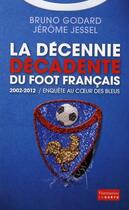 Couverture du livre « 2002-2012, la décennie décadente du foot français » de Jerome Jessel et Bruno Godard aux éditions Flammarion