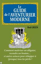 Couverture du livre « Le guide de l'aventurier moderne ; comment maîtriser un alligator, recoudre un bouton... et autres astuces » de Rod Green aux éditions Dunod