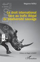 Couverture du livre « Le droit international face au trafic illégal de biodiversité sauvage » de Meganne Natali aux éditions L'harmattan