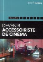 Couverture du livre « Devenir accessoiriste pour le cinéma » de Simon Tric aux éditions Eyrolles